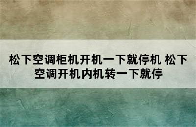 松下空调柜机开机一下就停机 松下空调开机内机转一下就停